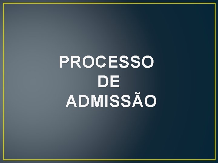 PROCESSO DE ADMISSÃO PROCESSO DE ADMISSÃO
