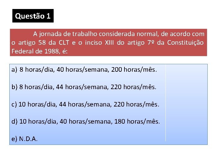 Questão 1 A jornada de trabalho considerada normal, de acordo com o artigo 58 Questão 1 A jornada de trabalho considerada normal, de acordo com o artigo 58