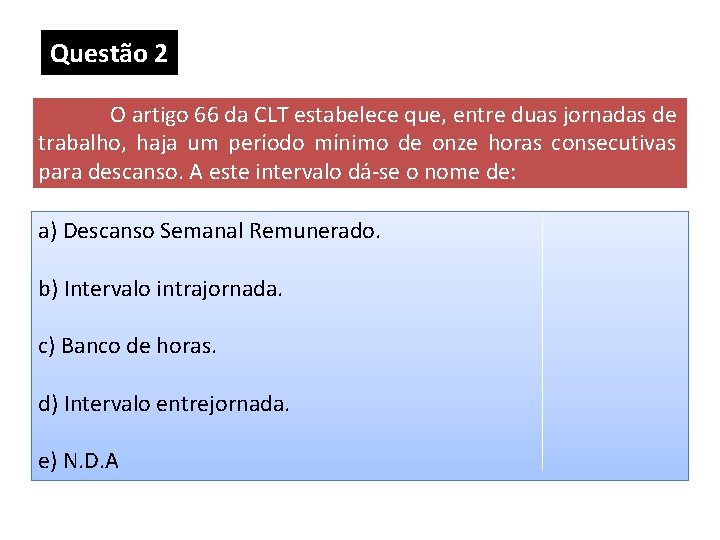 Questão 2 O artigo 66 da CLT estabelece que, entre duas jornadas de trabalho, Questão 2 O artigo 66 da CLT estabelece que, entre duas jornadas de trabalho,