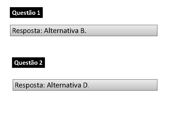 Questão 1 Resposta: Alternativa B. Questão 2 Resposta: Alternativa D. Questão 1 Resposta: Alternativa B. Questão 2 Resposta: Alternativa D.