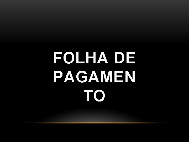 FOLHA DE PAGAMEN TO FOLHA DE PAGAMEN TO