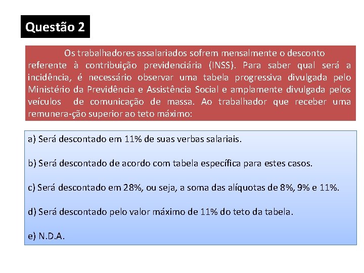 Questão 2 Os trabalhadores assalariados sofrem mensalmente o desconto referente à contribuição previdenciária (INSS). Questão 2 Os trabalhadores assalariados sofrem mensalmente o desconto referente à contribuição previdenciária (INSS).