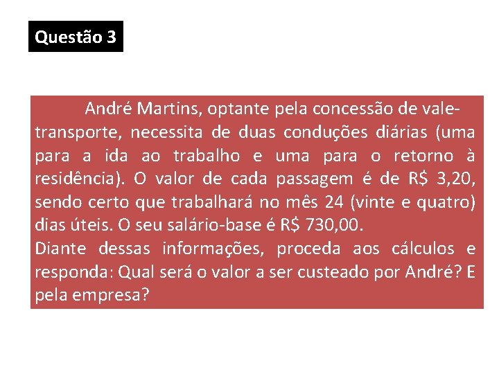Questão 3 André Martins, optante pela concessão de valetransporte, necessita de duas conduções diárias Questão 3 André Martins, optante pela concessão de valetransporte, necessita de duas conduções diárias