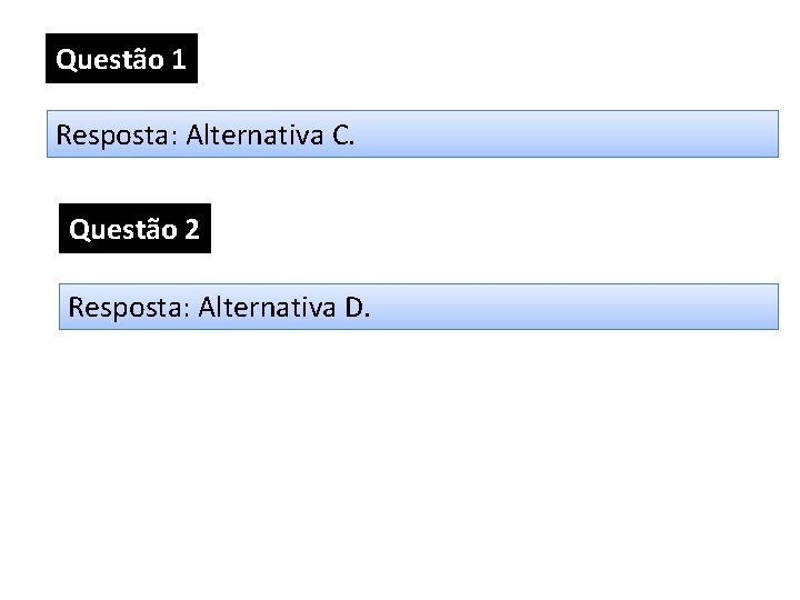 Questão 1 Resposta: Alternativa C. Questão 2 Resposta: Alternativa D. Questão 1 Resposta: Alternativa C. Questão 2 Resposta: Alternativa D.