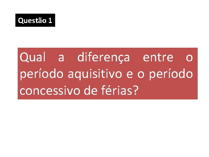 Questão 1 Qual a diferença entre o período aquisitivo e o período concessivo de Questão 1 Qual a diferença entre o período aquisitivo e o período concessivo de