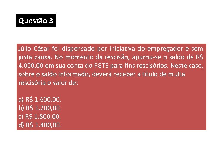 Questão 3 Júlio César foi dispensado por iniciativa do empregador e sem justa causa. Questão 3 Júlio César foi dispensado por iniciativa do empregador e sem justa causa.