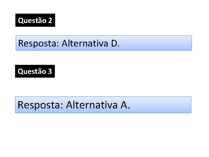 Questão 2 Resposta: Alternativa D. Questão 3 Resposta: Alternativa A. Questão 2 Resposta: Alternativa D. Questão 3 Resposta: Alternativa A.