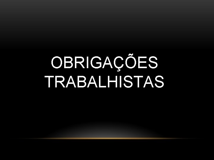 OBRIGAÇÕES TRABALHISTAS OBRIGAÇÕES TRABALHISTAS