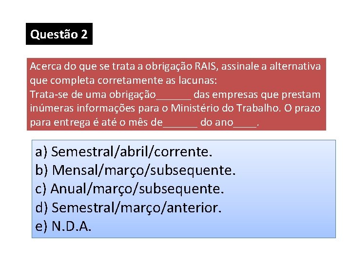 Questão 2 Acerca do que se trata a obrigação RAIS, assinale a alternativa que Questão 2 Acerca do que se trata a obrigação RAIS, assinale a alternativa que