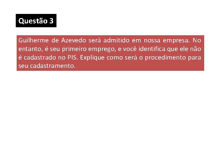 Questão 3 Guilherme de Azevedo será admitido em nossa empresa. No entanto, é seu Questão 3 Guilherme de Azevedo será admitido em nossa empresa. No entanto, é seu
