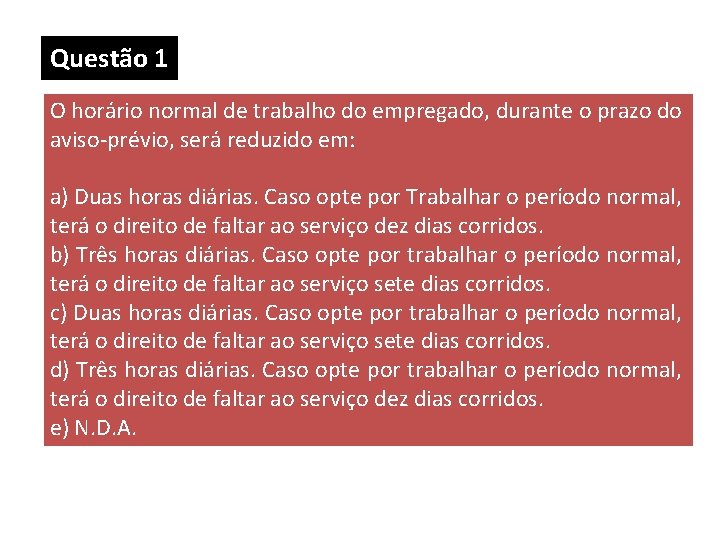 Questão 1 O horário normal de trabalho do empregado, durante o prazo do aviso-prévio, Questão 1 O horário normal de trabalho do empregado, durante o prazo do aviso-prévio,