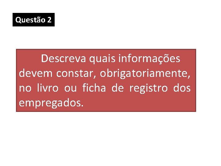 Questão 2 Descreva quais informações devem constar, obrigatoriamente, no livro ou ficha de registro Questão 2 Descreva quais informações devem constar, obrigatoriamente, no livro ou ficha de registro