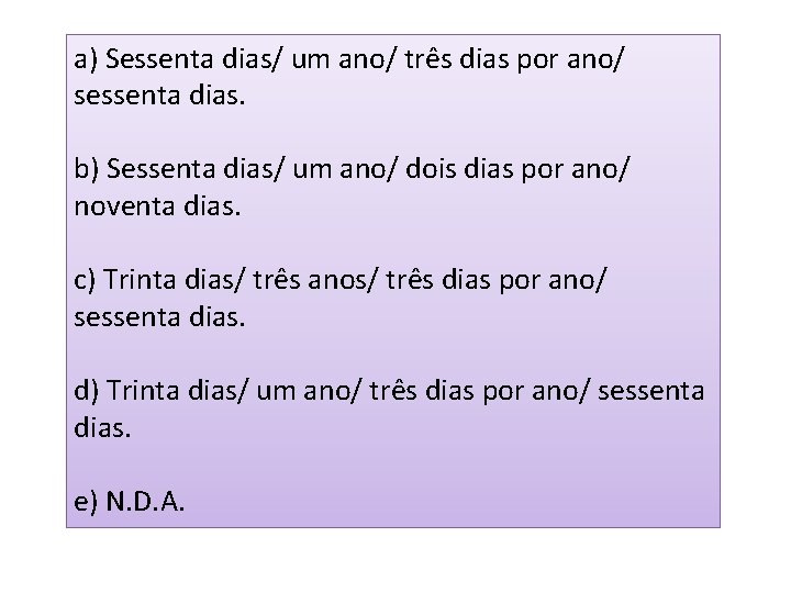 a) Sessenta dias/ um ano/ três dias por ano/ sessenta dias. b) Sessenta dias/ a) Sessenta dias/ um ano/ três dias por ano/ sessenta dias. b) Sessenta dias/
