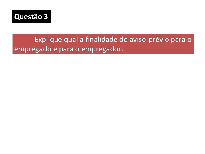Questão 3 Explique qual a finalidade do aviso-prévio para o empregado e para o Questão 3 Explique qual a finalidade do aviso-prévio para o empregado e para o