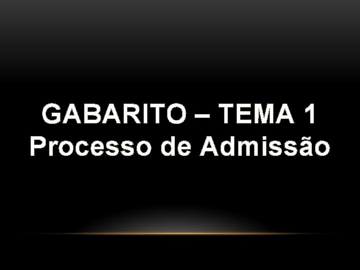 GABARITO – TEMA 1 Processo de Admissão GABARITO – TEMA 1 Processo de Admissão
