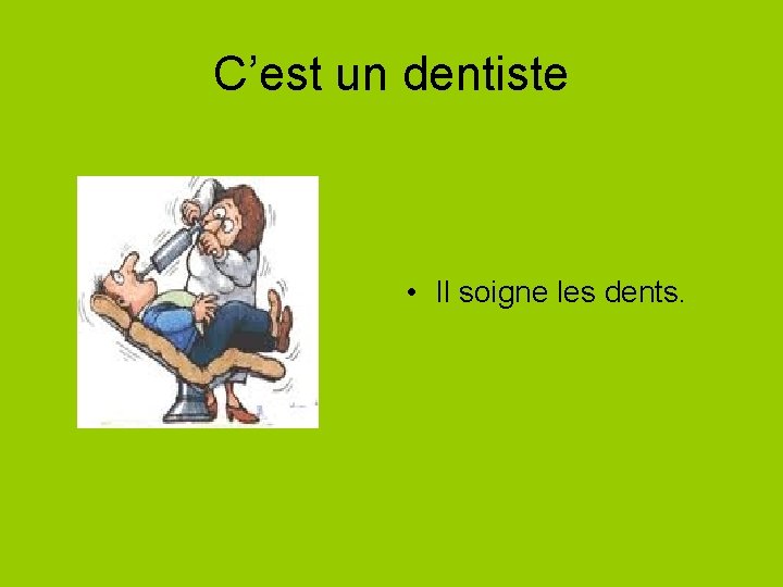 C’est un dentiste • Il soigne les dents. 