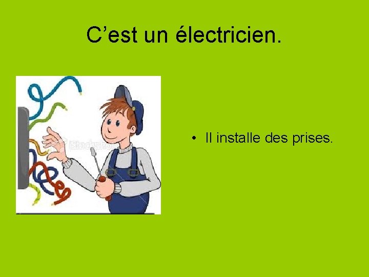 C’est un électricien. • Il installe des prises. 