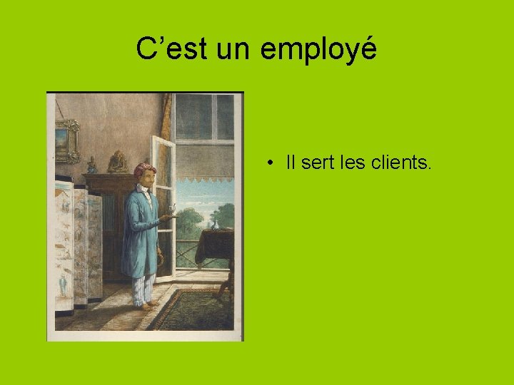 C’est un employé • Il sert les clients. 