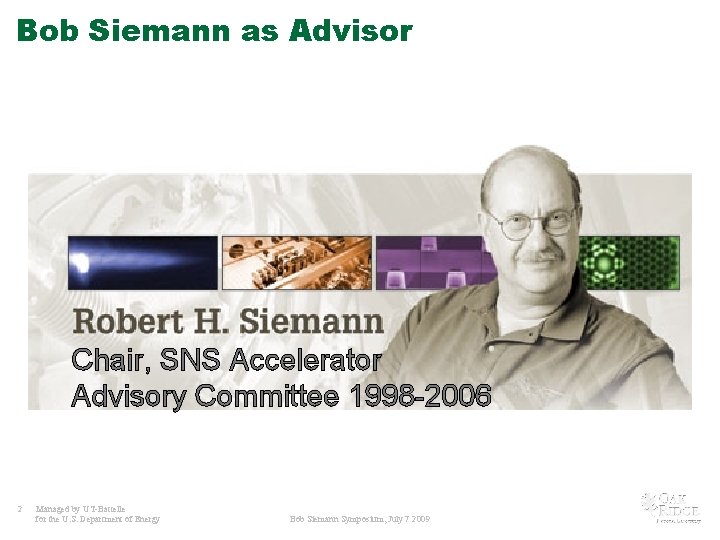 Bob Siemann as Advisor Chair, SNS Accelerator Advisory Committee 1998 -2006 2 Managed by