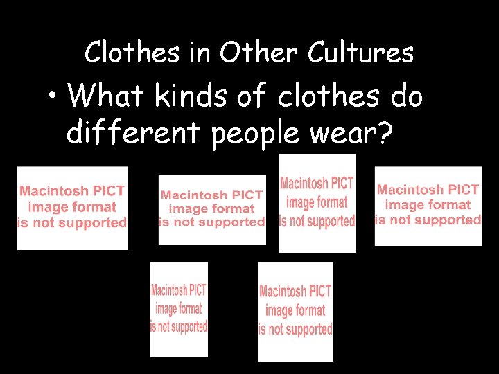 Clothes in Other Cultures • What kinds of clothes do different people wear? 