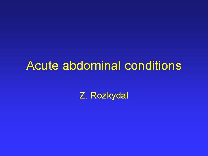Acute abdominal conditions Z. Rozkydal 