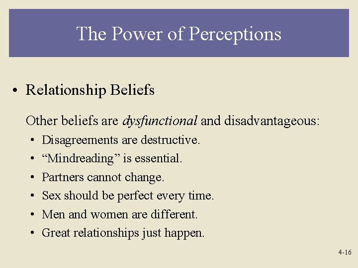 The Power of Perceptions • Relationship Beliefs Other beliefs are dysfunctional and disadvantageous: •