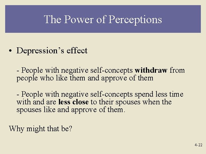 The Power of Perceptions • Depression’s effect - People with negative self-concepts withdraw from