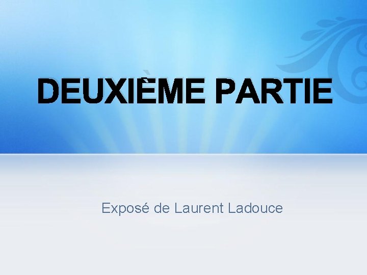 DEUXIÈME PARTIE Exposé de Laurent Ladouce 