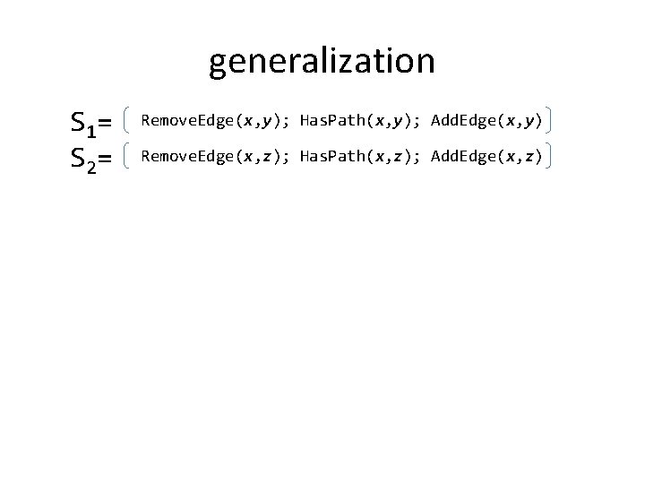 generalization S 1= S 2= Remove. Edge(x, y); Has. Path(x, y); Add. Edge(x, y)