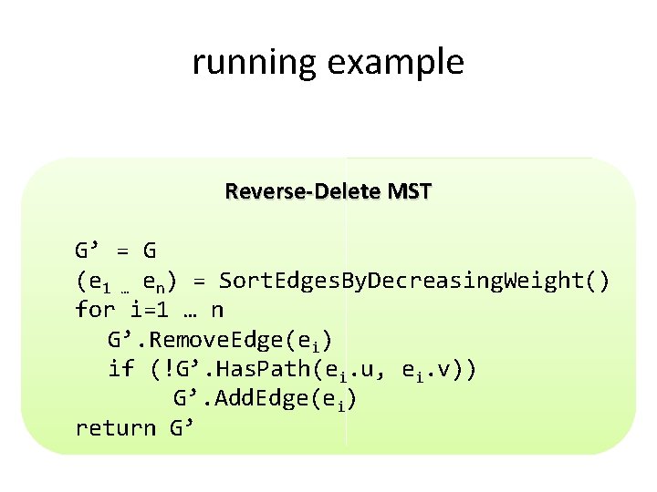 running example Reverse-Delete MST G’ = G (e 1 … en) = Sort. Edges.