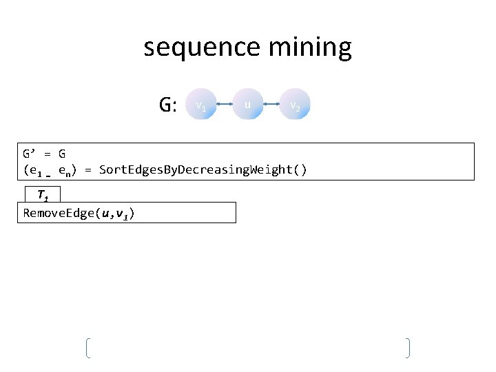 sequence mining G: v 1 u v 2 G’ = G (e 1 …