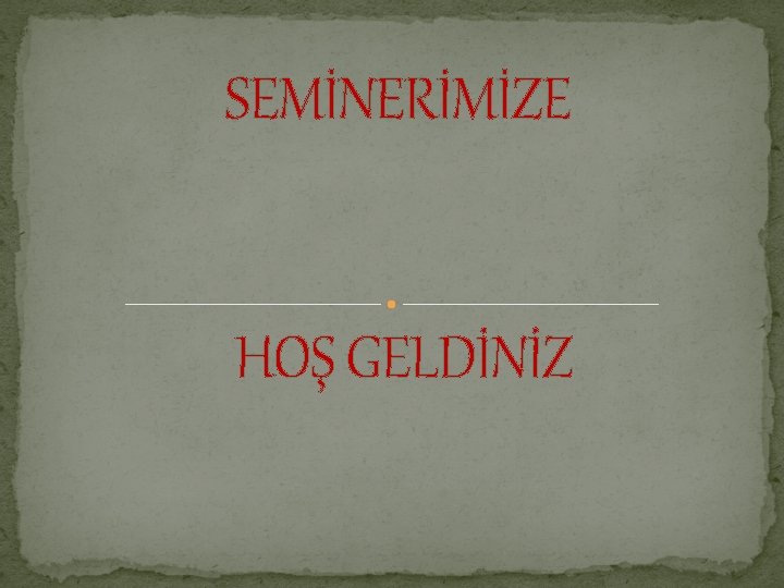 SEMİNERİMİZE HOŞ GELDİNİZ 