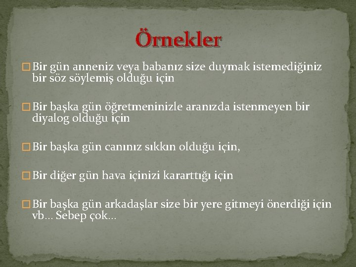 Örnekler � Bir gün anneniz veya babanız size duymak istemediğiniz bir söz söylemiş olduğu