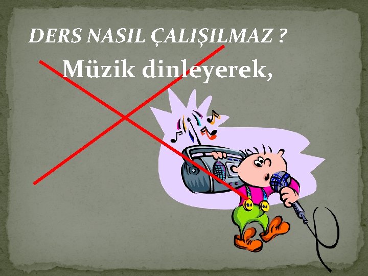 DERS NASIL ÇALIŞILMAZ ? Müzik dinleyerek, 