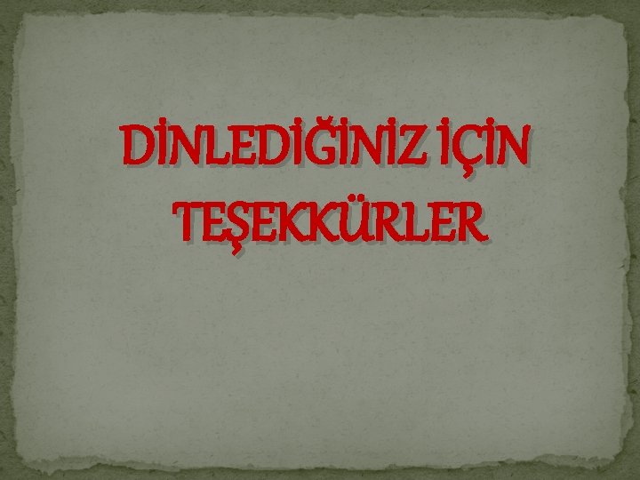 DİNLEDİĞİNİZ İÇİN TEŞEKKÜRLER 