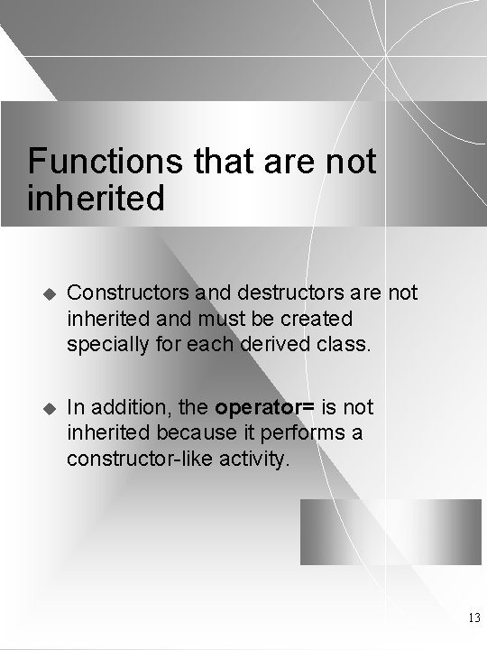 Functions that are not inherited u Constructors and destructors are not inherited and must