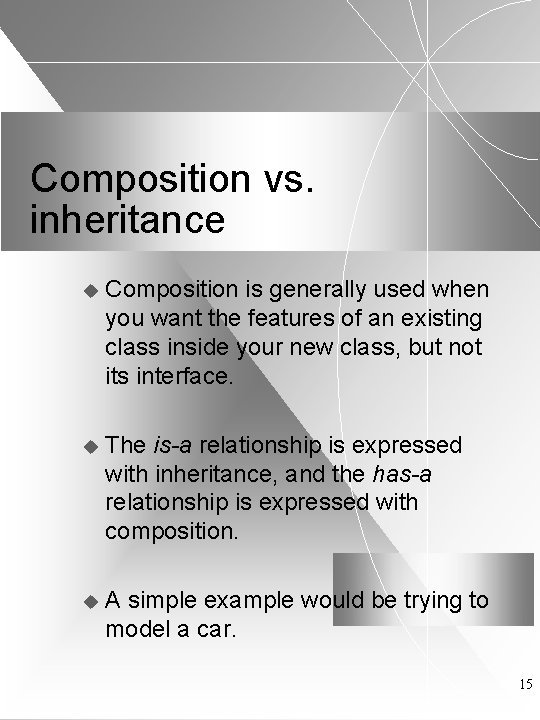 Composition vs. inheritance u Composition is generally used when you want the features of