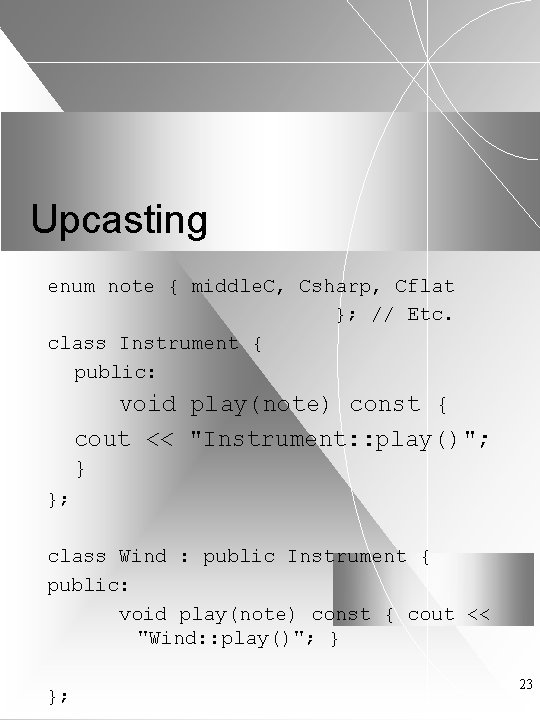 Upcasting enum note { middle. C, Csharp, Cflat }; // Etc. class Instrument {