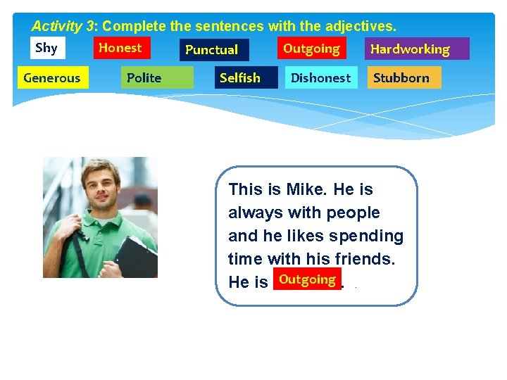 Activity 3: Complete the sentences with the adjectives. Shy Generous Honest Polite Punctual Selfish