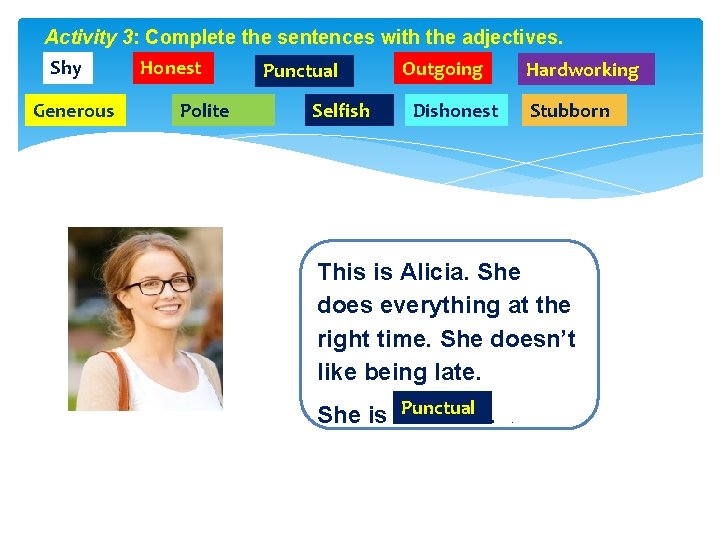 Activity 3: Complete the sentences with the adjectives. Shy Generous Honest Polite Punctual Selfish