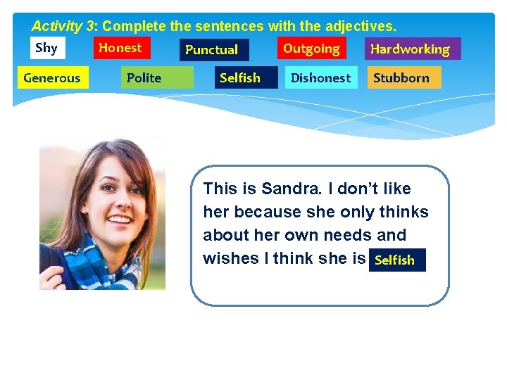 Activity 3: Complete the sentences with the adjectives. Shy Generous Honest Polite Punctual Selfish