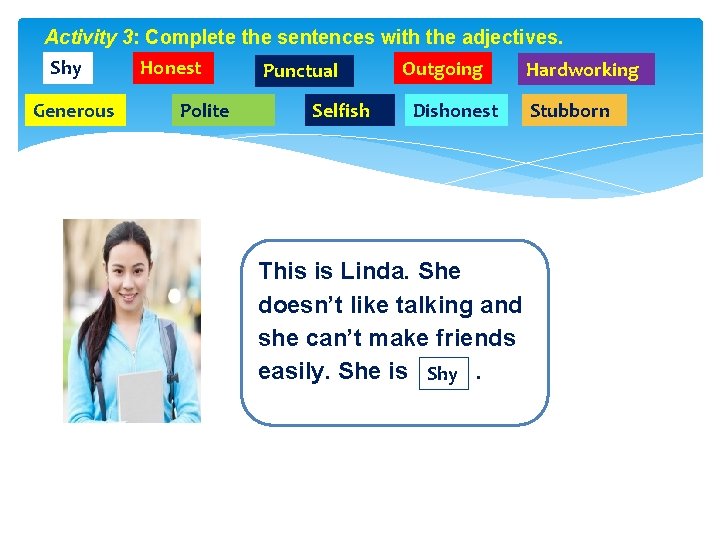 Activity 3: Complete the sentences with the adjectives. Shy Generous Honest Polite Punctual Selfish