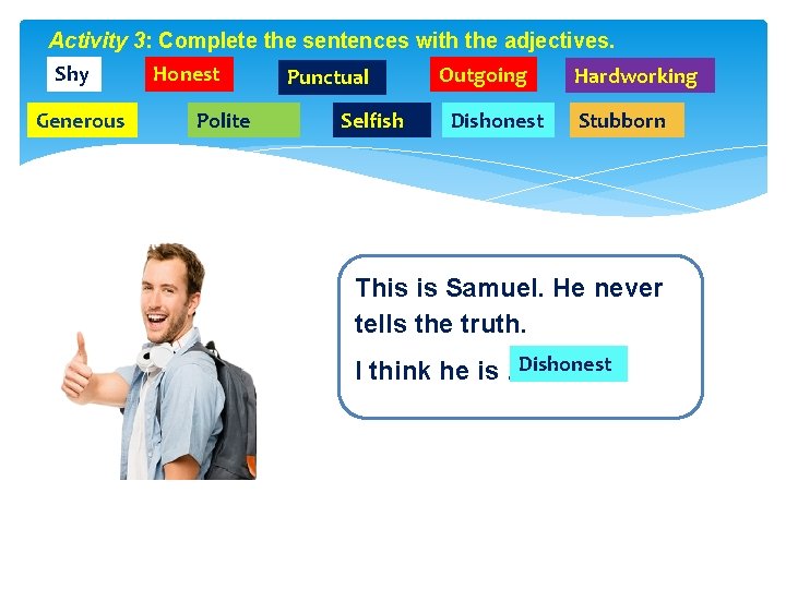 Activity 3: Complete the sentences with the adjectives. Shy Generous Honest Polite Punctual Selfish