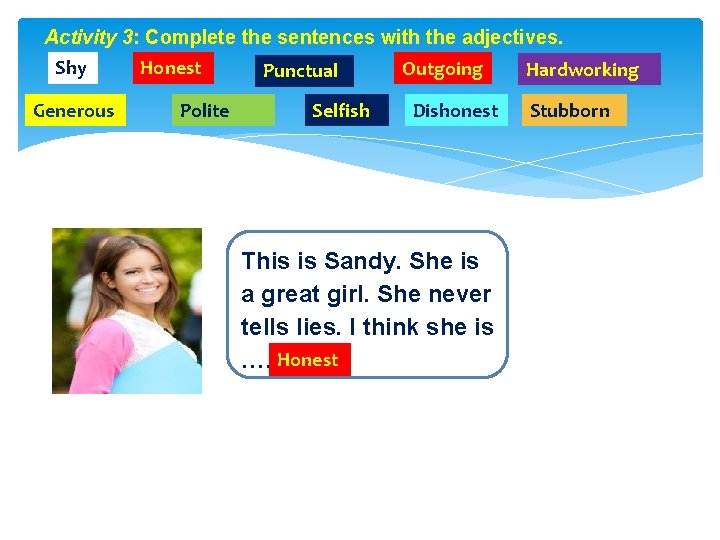 Activity 3: Complete the sentences with the adjectives. Shy Generous Honest Polite Punctual Selfish