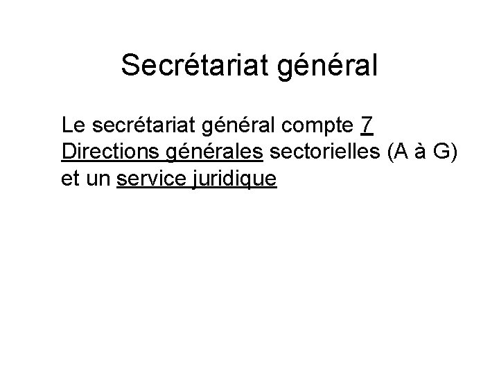 Secrétariat général Le secrétariat général compte 7 Directions générales sectorielles (A à G) et