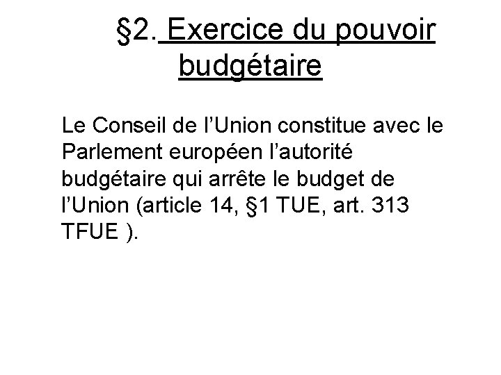 § 2. Exercice du pouvoir budgétaire Le Conseil de l’Union constitue avec le Parlement