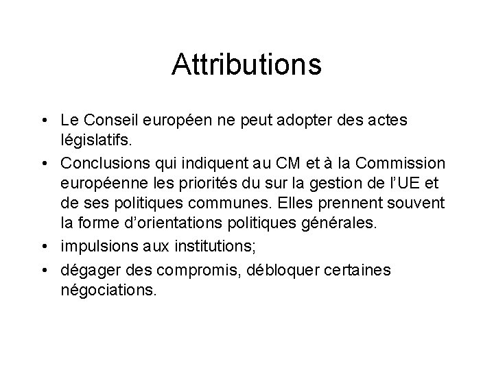 Attributions • Le Conseil européen ne peut adopter des actes législatifs. • Conclusions qui
