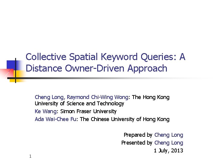 Collective Spatial Keyword Queries: A Distance Owner-Driven Approach Cheng Long, Raymond Chi-Wing Wong: The