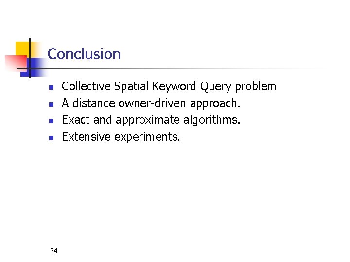 Conclusion n n 34 Collective Spatial Keyword Query problem A distance owner-driven approach. Exact