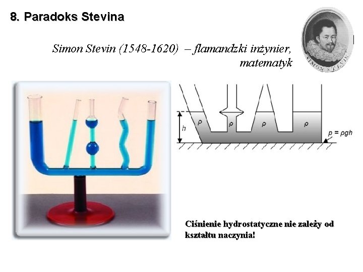 8. Paradoks Stevina Simon Stevin (1548 -1620) – flamandzki inżynier, matematyk Ciśnienie hydrostatyczne nie